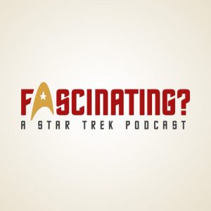 Fascinating? - A Star Trek Podcast